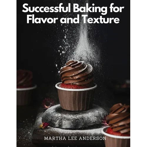 Successful Baking for Flavor and Texture: Tested Recipes