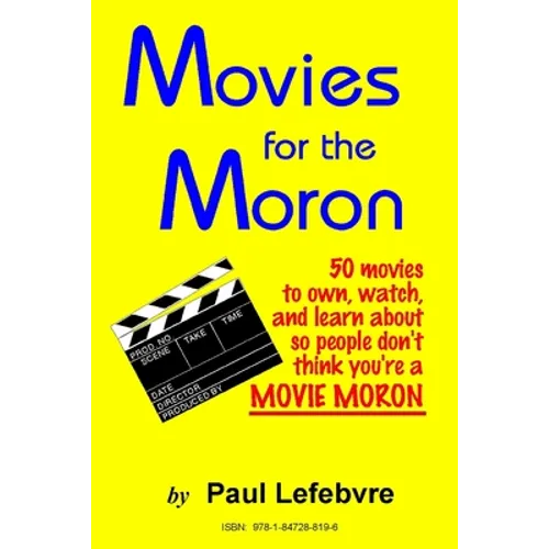 Movies for the Moron - 50 Movies to own, watch, and learn about so people don't think you're a movie moron