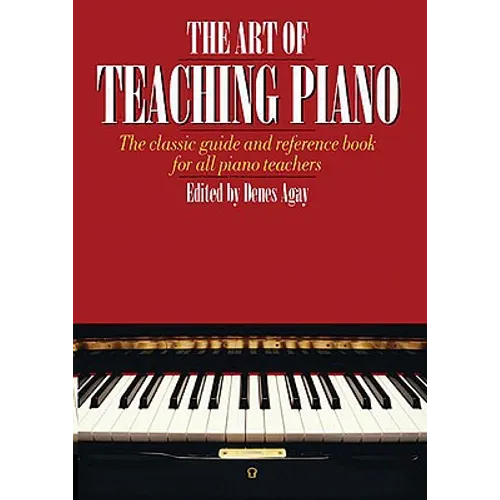 The Art of Teaching Piano: The Classic Guide and Reference Book for All Piano Teachers