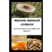 Medicinal Mushroom Cookbook: Mushroom Recipes for A Healthier And Happy Life