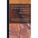 The Manufacture of Iron, in All Its Various Branches: Including a Description of Wood-Cutting, Coal Digging, and the Burning of Charcoal and Coke; the