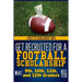 Get Recruited For A Football Scholarship: (What 9th, 10th, 11th & 12th Graders Need To D