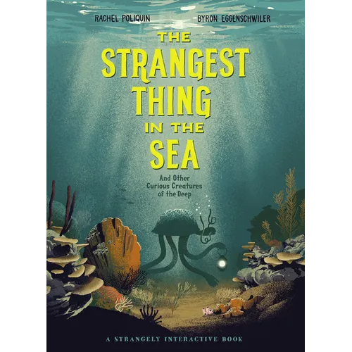 The Strangest Thing in the Sea: And Other Curious Creatures of the Deep