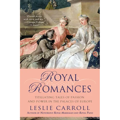 Royal Romances: Titillating Tales of Passion and Power in the Palaces of Europe