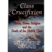 Class Crucifixion: Money, Power, Religion and the Death of the Middle Class