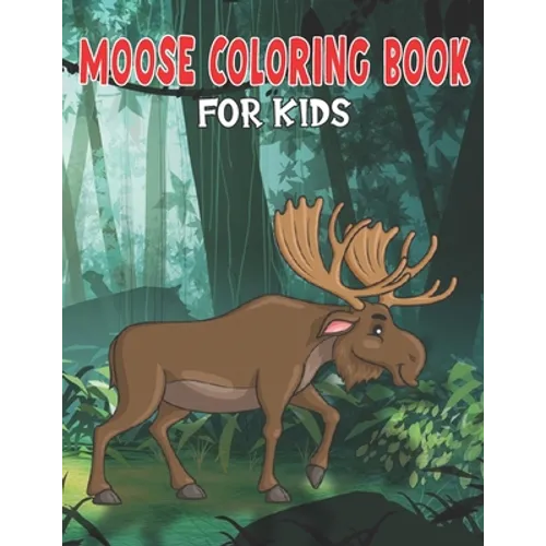 Moose Coloring Book for Kids: My First Big Book of Easy Coloring Book for Boys & Girls, Little Kids, Preschool and Kindergarten