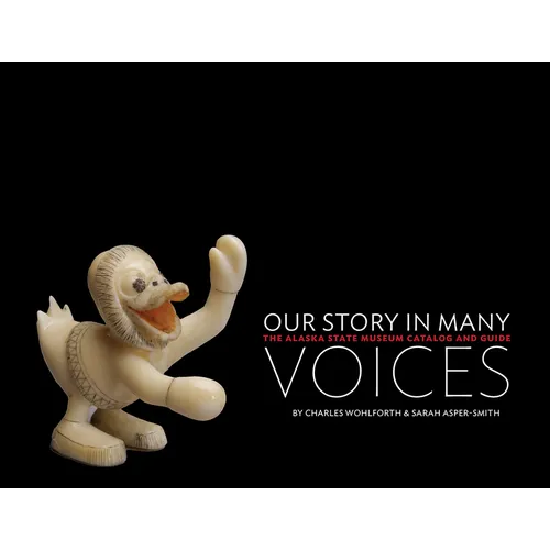 Our Story in Many Voices: The Alaska State Museum Catalog and Guide