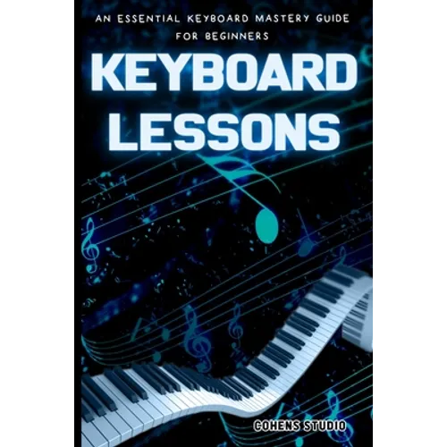 Keyboard Lessons: An Essential Keyboard Mastery guide for Beginners