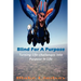 Blind For A Purpose: Turning Life-challenges Into Purpose In Life