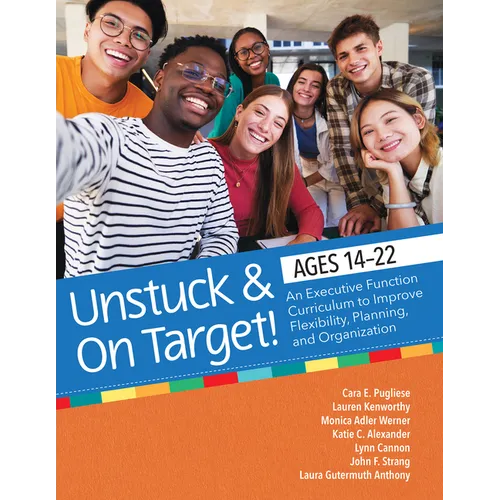 Unstuck and on Target! Ages 14-22: An Executive Function Curriculum to Support Flexibility, Planning, and Organization