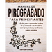 Manual de pirograbado para principiantes: Guía para aprender sobre el quemado de madera con proyectos y patrones para novatos