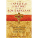 The Invisible History of the Rosicrucians: The World's Most Mysterious Secret Society