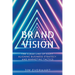 Brand Vision: The Clear Line of Sight Aligning Business Strategy and Marketing Tactics