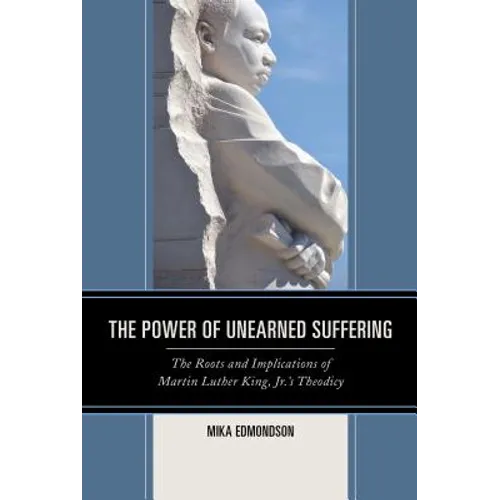 The Power of Unearned Suffering: The Roots and Implications of Martin Luther King, Jr.'s Theodicy