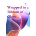 Wrapped in a Ribbon of Glass