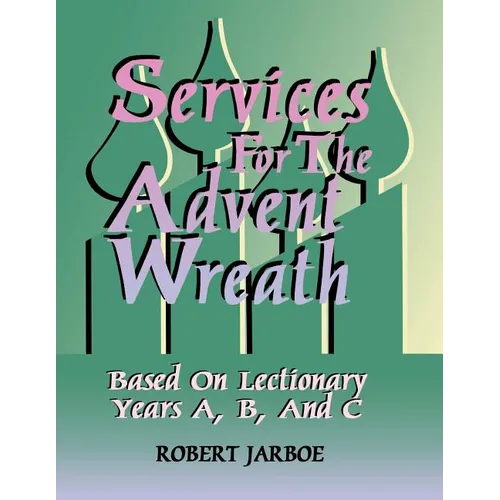 Services for the Advent Wreath Based on Lectionary Years A, B, and C