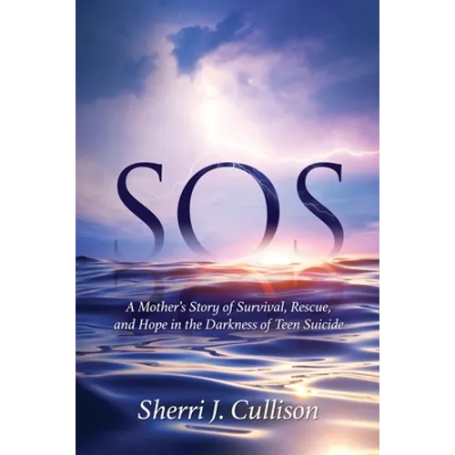 SOS: A Mother's Story of Survival, Rescue, and Hope in the Darkness of Teen Suicide