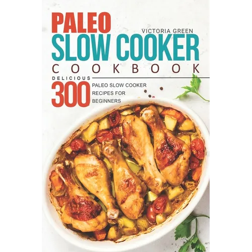 Paleo Slow Cooker Cookbook - Delicious 300 Paleo Slow Cooker Recipes for Beginners