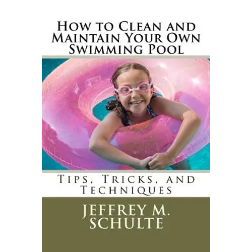 How to Clean and Maintain Your Own Swimming Pool