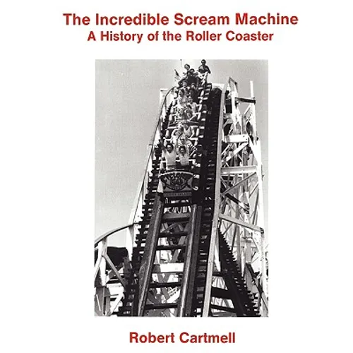 The Incredible Scream Machine: A History of the Roller Coaster
