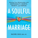 A Soulful Marriage: Healing Your Relationship with Responsibility, Growth, Priority, and Purpose