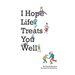 I Hope Life Treats You Well