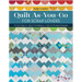 Quilt As-You-Go for Scrap Lovers: 11 Fun Projects; Tips & Techniques; Color & Piecing Strategies