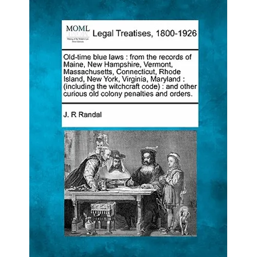 Old-Time Blue Laws: From the Records of Maine, New Hampshire, Vermont, Massachusetts, Connecticut, Rhode Island, New York, Virginia, Maryl
