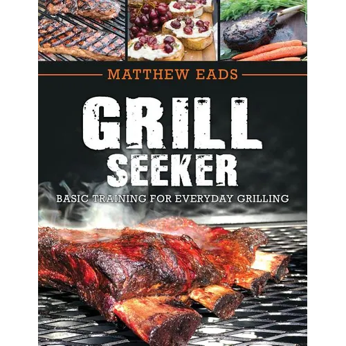 Grill Seeker: Basic Training for Everyday Grilling