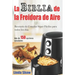 La Biblia de la Freidora de Aire: Recetario de Comidas Súper Fáciles Para Todos Los Días.: Air Fryer Cookbook (Libro En Español / Spanish Book Version