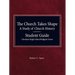 The Church Takes Shape, A Study of Church History - Student Guide