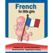 French for Little Girls: A beginning French workbook for little girls