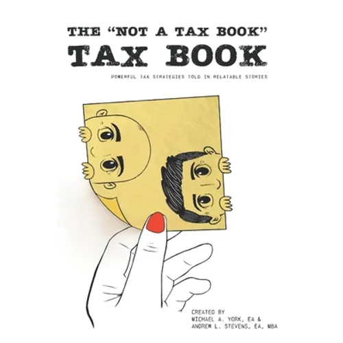 The "Not a Tax Book" Tax Book: Powerful tax strategies told in relatable stories