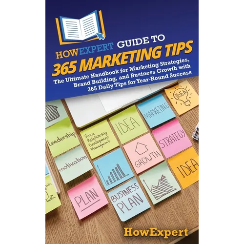 HowExpert Guide to 365 Marketing Tips: The Ultimate Handbook for Marketing Strategies, Brand Building, and Business Growth with 365 Daily Tips for Yea