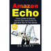 Amazon Echo: Users Guide & Manual To Amazon Echo: Secret Tips And Tricks To Connect You To The World