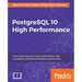 PostgreSQL 10 High Performance - Third Edition: Expert techniques for query optimization, high availability, and efficient database maintenance