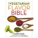 The Vegetarian Flavor Bible: The Essential Guide to Culinary Creativity with Vegetables, Fruits, Grains, Legumes, Nuts, Seeds, and More, Based on the