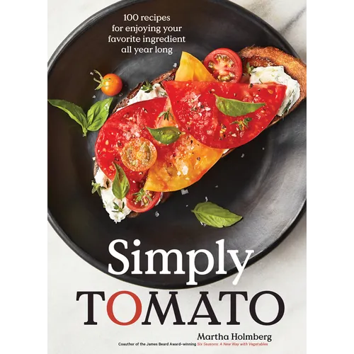 Simply Tomato: 100 Recipes for Enjoying Your Favorite Ingredient All Year Long