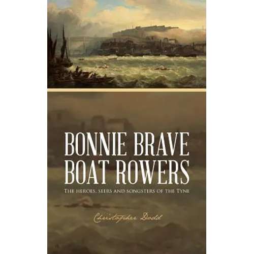 Bonnie Brave Boat Rowers: The Heroes, Seers and Songsters of the Tyne