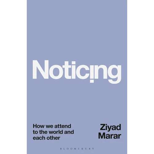 Noticing: How We Attend to the World and Each Other