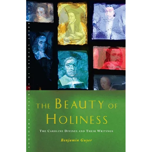 The Beauty of Holiness: The Caroline Divines and Their Writings