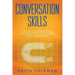 Conversation Skills: Discover the #1 Tactics to Become a Master at Social Communication with Amazing Charisma, & Crucial Confidence. Go From Being Shy