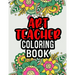 Art Teacher Coloring Book: A Coloring Book For Art Teacher Relaxation Art Teacher Appreciation Gifts Art Teacher Gift Ideas