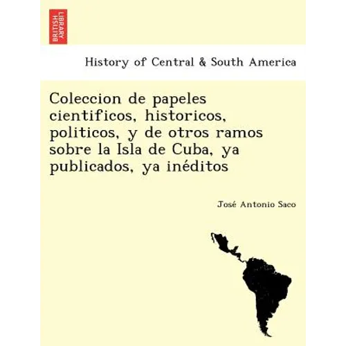 Coleccion de papeles cientificos, historicos, politicos, y de otros ramos sobre la Isla de Cuba, ya publicados, ya inéditos