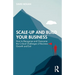 Scale-up and Build Your Business: How to Recognise and Overcome the Critical Challenges of Business Growth and Exit