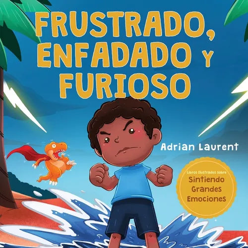 Frustrado, enfadado y furioso: Un libro ilustrado para niños sobre el autocontrol de la frustración, berrinches y enojo para niños pequeños, niños y n