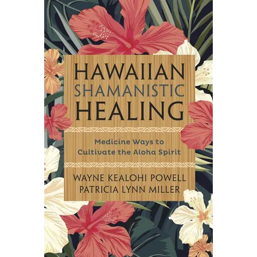 Hawaiian Shamanistic Healing: Medicine Ways to Cultivate the Aloha Spirit