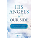 His Angels at Our Side: Understanding Their Power in Our Souls and the World