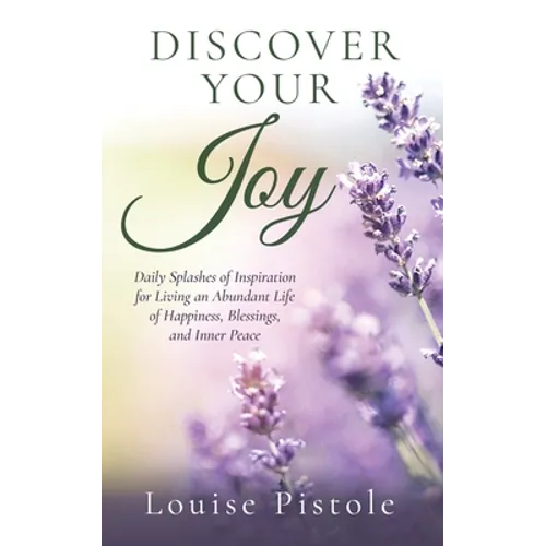 Discover Your Joy: Daily Splashes of Inspiration for Living an Abundant Life of Happiness, Blessings, and Inner Peace