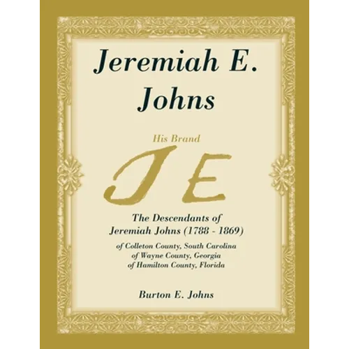 Jeremiah E. Johns: The Descendants of Jeremiah Johns (1788-1869), of Colleton County, South Carolina, of Wayne County, Georgia, and of Hamilton County